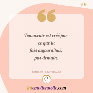 citation, Ton avenir est créé par ce que tu fais aujourd’hui, pas demain Intemotionnelle Intelligence Emotionnelle